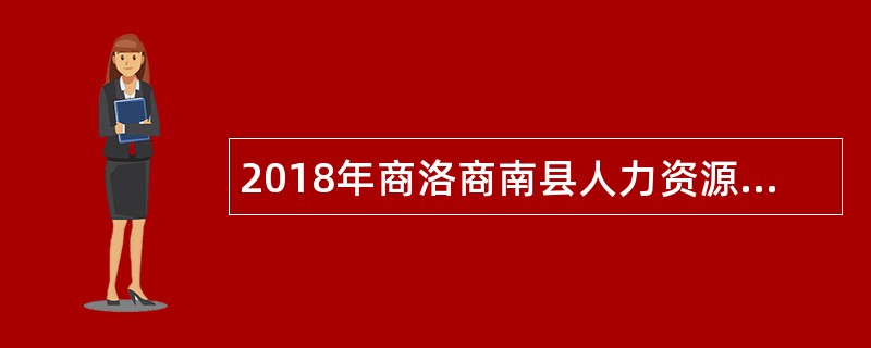 2018年商洛商南县人力资源市场公开招聘协管员公告