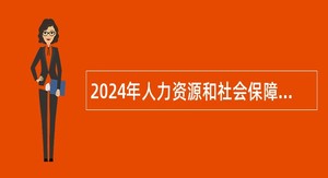 2024年人力资源和社会保障部事业单位人事服务中心招聘工作人员公告