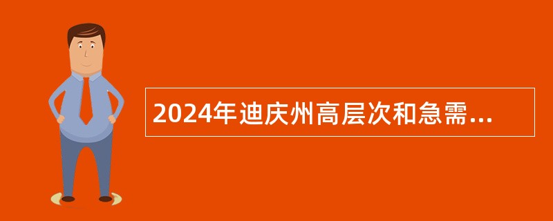 2024年迪庆州高层次和急需紧缺人才专项招引公告