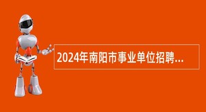 2024年南阳市事业单位招聘考试公告（329名）