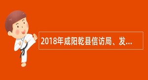 2018年咸阳乾县信访局、发改局(放管服管理岗位)选调公告