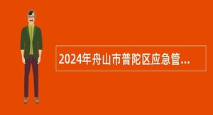 2024年舟山市普陀区应急管理局编外招聘公告
