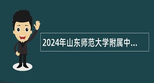 2024年山东师范大学附属中学招聘公告