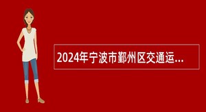 2024年宁波市鄞州区交通运输局及下属事业单位编外人员招聘公告