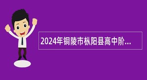 2024年铜陵市枞阳县高中阶段学校紧缺学科“招才引智”公告