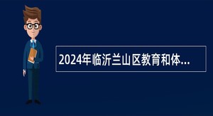 2024年临沂兰山区教育和体育局部分事业单位招聘教师公告