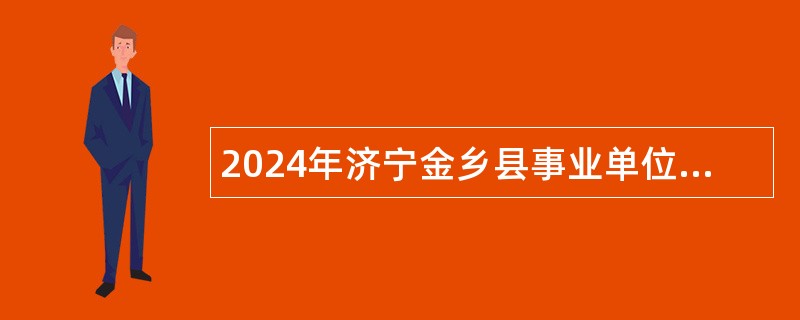 2024年济宁金乡县事业单位招聘教育类（含备案制）公告