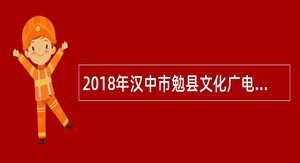 2018年汉中市勉县文化广电局选调播音主持人公告