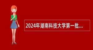 2024年湖南科技大学第一批高层次人才招聘公告