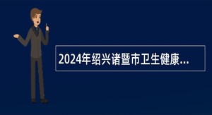 2024年绍兴诸暨市卫生健康局招聘绍兴护士学校事业编制教师公告