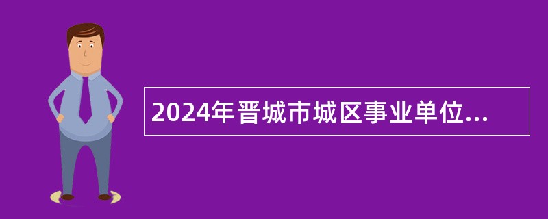 2024年晋城市城区事业单位招聘考试公告（241名）