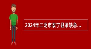 2024年三明市泰宁县紧缺急需专业部分学科教师招聘公告