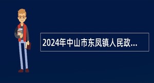 2024年中山市东凤镇人民政府雇员招聘公告