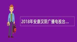 2018年安康汉阴广播电视台招聘公告