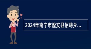 2024年南宁市隆安县招聘乡镇残疾人专职委员公告