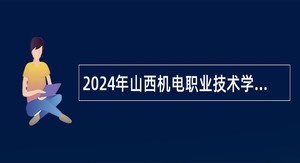 2024年山西机电职业技术学院招聘博士研究生公告