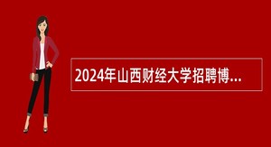 2024年山西财经大学招聘博士研究生公告
