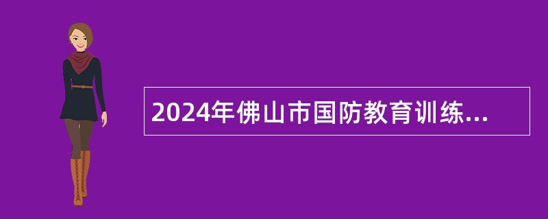 2024年佛山市国防教育训练中心招聘事业单位人员公告