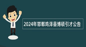 2024年邯郸鸡泽县博硕引才公告