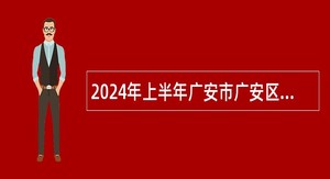 2024年上半年广安市广安区“小平故里英才计划”引进急需紧缺专业人才公告