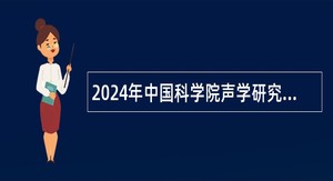 2024年中国科学院声学研究所专项任务办公室招聘公告