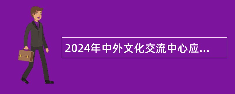 2024年中外文化交流中心应届毕业生招聘公告（二）