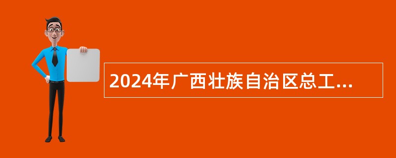 2024年广西壮族自治区总工会直属疗养院招聘实名编制工作人员公告