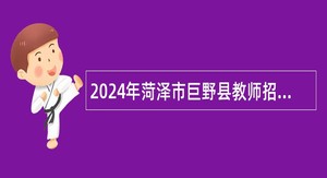 2024年菏泽市巨野县教师招聘公告