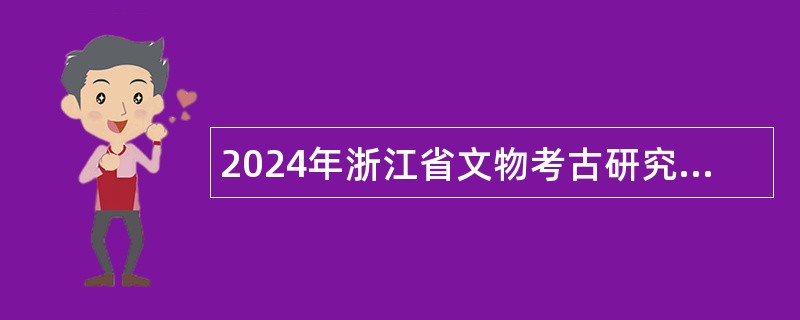 2024年浙江省文物考古研究所招聘公告