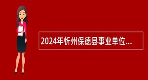 2024年忻州保德县事业单位招聘考试公告（59人）