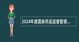 2024年度国家药品监督管理局行政事项受理服务和投诉举报中心招聘公告