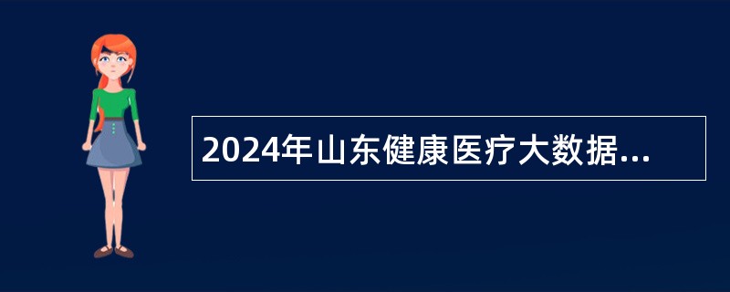 2024年山东健康医疗大数据管理中心招聘博士研究生简章