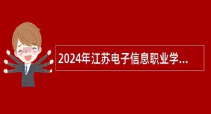 2024年江苏电子信息职业学院短期招聘专任教师及专职辅导员公告