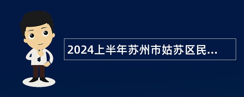 2024上半年苏州市姑苏区民政和卫生健康局下属事业单位招聘事业编制卫生技术人员公告