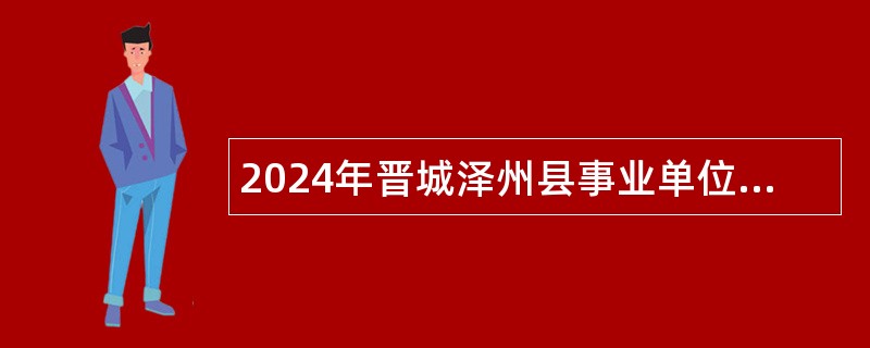 2024年晋城泽州县事业单位招聘考试公告（85人）