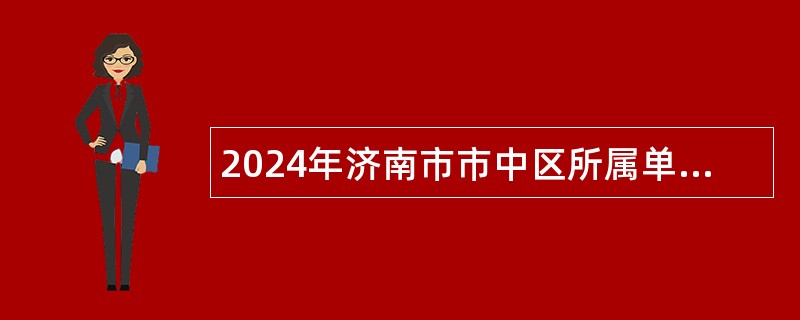 2024年济南市市中区所属单位引进急需紧缺专业人才公告