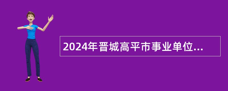 2024年晋城高平市事业单位招聘考试公告（95人）