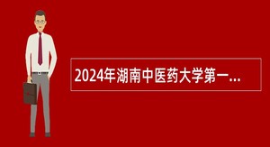 2024年湖南中医药大学第一附属医院招聘公告