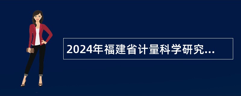 2024年福建省计量科学研究院招聘高层次人才公告