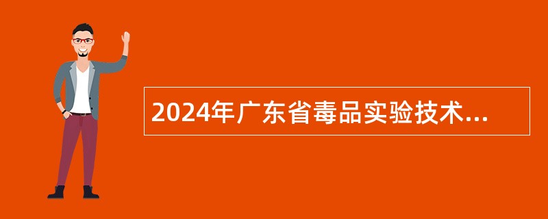 2024年广东省毒品实验技术中心招聘公告