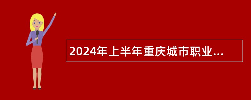 2024年上半年重庆城市职业学院招聘事业单位工作人员公告