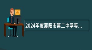 2024年度襄阳市第二中学等九所学校招聘教师公告