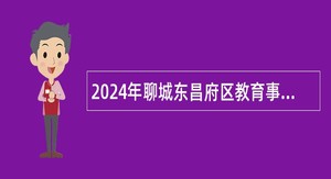 2024年聊城东昌府区教育事业单位引进优秀人才公告