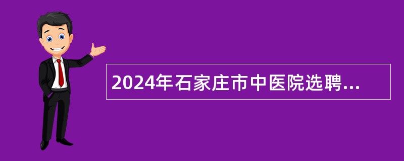 2024年石家庄市中医院选聘事业单位公告