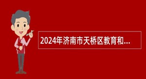 2024年济南市天桥区教育和体育局所属事业单位招聘公告