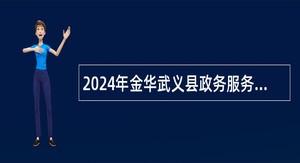 2024年金华武义县政务服务管理办公室招聘公告