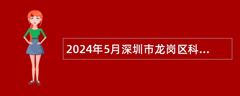 2024年5月深圳市龙岗区科技创新局招聘聘员公告