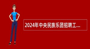 2024年中央民族乐团招聘工作人员公告