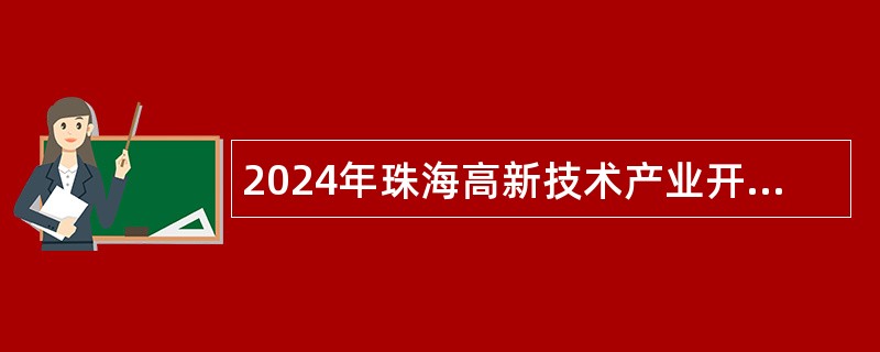 2024年珠海高新技术产业开发区创新创业服务中心招聘合同制职员公告