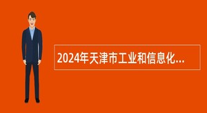 2024年天津市工业和信息化研究院事业单位招聘公告（一）